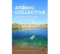 Atomic Collective : Radioactive Life in Kazakhstan