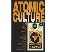 Atomic Culture: How We Learned to Stop Worrying and Love the Bomb (Atomic History and Culture Series)