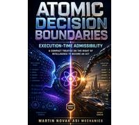 Atomic Decision Boundaries. Execution-Time Admissibility: A Compact Treatise on the Right of Intelligence to Become an Act