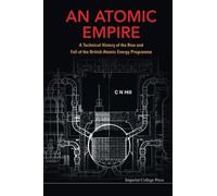 Atomic Empire, An: A Technical History Of The Rise And Fall Of The British Atomic Energy Programme