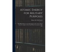 Atomic Energy for Military Purposes; the Official Report on the Development of the Atomic Bomb Under the Auspices of the United States Government, 1940-1945
