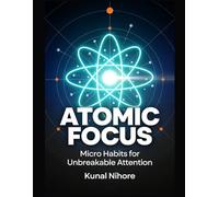 Atomic Focus: Micro Habits for Unbreakable Attention