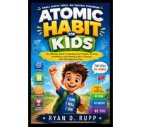 Atomic Habit for Kids: The Ultimate Guide to Building Smart Habits, Boosting Confidence, and Creating a Life of Success, One Tiny Step at a Time