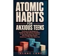 Atomic Habits for Anxious Teens: The Parent's 21-Day Blueprint to Rebuild Your High-Achiever's Foundation-So They Stop Crying at Their Desk and Start ... (Works Even If They Won't Talk to You)