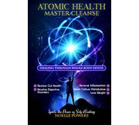 ATOMIC HEALTH MASTER CLEANSE: Healing Through Whole Body Detox: Gut Health, Digestive Disorders, Inflammation, Reset Cellular Metabolism, Lose Weight (WELLNESS WARRIOR WISDOM)