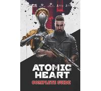 Atomic Heart : Complete Guide: Best Tips and Tricks to surviving the robot wars