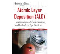 Atomic Layer Deposition (ALD): Fundamentals, Characteristics & Industrial Applications (Chemical Engineering Methods and Technology)