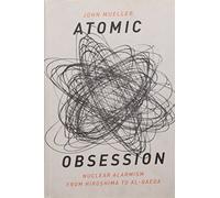Atomic Obsession: Nuclear Alarmism from Hiroshima to Al Qaeda