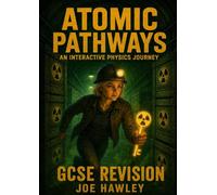 Atomic Pathways: An Interactive Physics Journey: A GCSE Physics Revision Gamebook