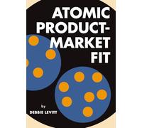 Atomic Product-Market Fit: Avoid Cycles of Failure. Drive Success, Conversion, Retention, and Growth.