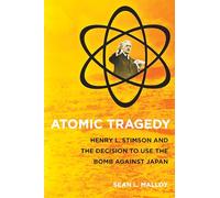 Atomic Tragedy: Henry L. Stimson and the Decision to Use the Bomb against Japan
