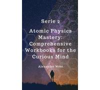 Atomics Physics Mastery: Comprehensive Workbooks fot the Curious Mind: Serie 2 Hands-on Workbook for Aspiring Physicists