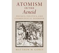 Atomism in the Aeneid: Physics, Politics, and Cosmological Disorder