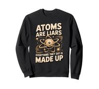 Atoms Are Liars Everything They Say Is Made Up Chemistry Sweatshirt