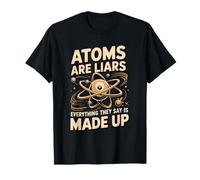 Atoms are Liars Everything They Say is Made Up Chemistry T-Shirt