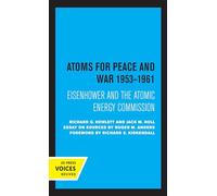 Atoms for Peace and War, 1953-1961: Eisenhower and the Atomic Energy Commission. (A History of the United States Atomic Energy Commission. Vol. III): 4 (California Studies in the History of Science)