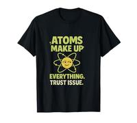 Atoms Make Up Everything Trust Issue Science Nerd Novelty T-Shirt