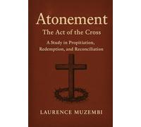 Atonement: The Act of the Cross, a Study in Propitiation, Redemption, and Reconciliation (Torah)