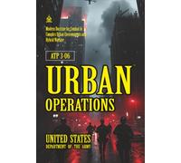 ATP 3-06 Urban Operations: [Annotated] Modern Doctrine for Combat in Complex Urban Environments and Hybrid Warfare