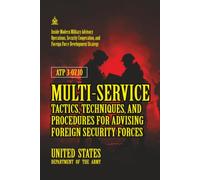 ATP 3-07.10 Multi-Service Tactics, Techniques, and Procedures for Advising Foreign Security Forces: [Annotated]