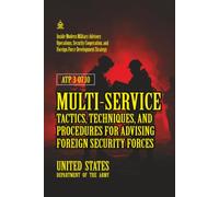 ATP 3-07.10 Multi-Service Tactics, Techniques, and Procedures for Advising Foreign Security Forces: [Annotated]