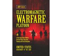ATP 3-12.4 Electromagnetic Warfare Platoon: [Annotated] A Professional Guide to Modern Electronic Warfare Operations, Planning, and Tactical Integration