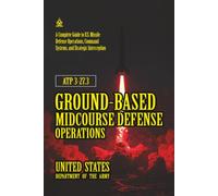 ATP 3-27.3 Ground-based Midcourse Defense Operations: [Annotated] A Complete Guide to U.S. Missile Defense Operations, Command Systems, and Strategic Interception