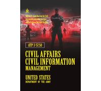 ATP 3-57.50 Civil Affairs Civil Information Management: [Annotated] Official U.S. Army Doctrine for Civil Information Collection, Analysis, and Operational Decision-Making