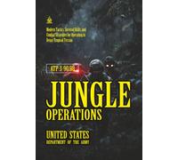 ATP 3-90.98 Jungle Operations: [Annotated] Modern Tactics, Survival Skills, and Combat Strategies for Operating in Dense Tropical Terrain
