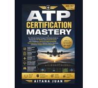 ATP Certification Mastery: The Ultimate Airline Transport Pilot Study Guide to Passing the ATP Written and Checkride Exams with Confidence, Advanced ... Questions, and Proven Aviation Success Strate