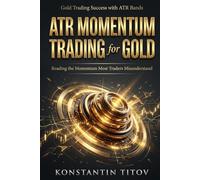 ATR Momentum Trading for Gold: Reading the Momentum Most Traders Misunderstand: 2 (Gold Trading Success with ATR Bands)