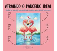 Atraindo o Parceiro Ideal: Colorir, sentir e escolher o amor que você merece (Coleção Jardim das Cocriações)