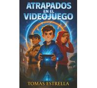 Atrapados en el videojuego: Una emocionante novela de aventuras para niños de 9 a 12 años sobre la amistad, el coraje y la fuerza de nunca rendirse