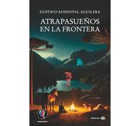 Atrapasueños en La frontera: 3 (Libros de Gustavo Sandoval Aguilera)