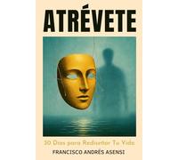 Atrévete: 30 Días para Rediseñar Tu Vida: una Historia de Transformación Profesional y Amor Consciente