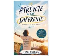 Atrévete a ser diferente: Porque la fe no se hereda... se vive