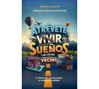 Atrévete a vivir tus sueños y no los del vecino: 13 claves para que tus sueños se vuelvan una realidad