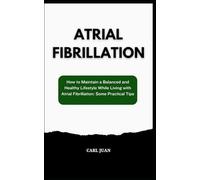ATRIAL FIBRILLATION: How to Maintain a Balanced and Healthy Lifestyle While Living with Atrial Fibrillation: Some Practical Tips