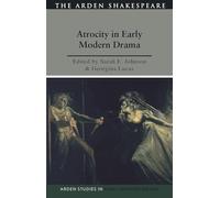 Atrocity and Early Modern Drama (Arden Studies in Early Modern Drama)
