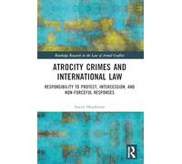 Atrocity Crimes and International Law: Responsibility to Protect, Intercession, and Non-Forceful Responses (Routledge Research in the Law of Armed Conflict)