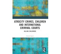 Atrocity Crimes, Children and International Criminal Courts: Killing Childhood