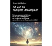 Att leva en andlighet utan dogmer.: Meningen, upplevelsen och befrielsen från alla typer av överbyggnader i en tid präglad av kvantmekanisk ... Publikationer av Bruno Del Medico på svenska)