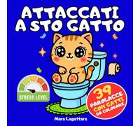 ATTACCATI A STO GATTO: Combatti Stress e Rabbia con 39 Gatti che ti Insultano con Parolacce da Colorare per Adulti - Idea per Regali Stupidi e ... Lei, Colleghi, Amiche, Natale e Secret Santa