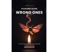 Attached to the Wrong Ones: The Honest Science of Why We Fall for the Wrong People, and What Actually Helps (The Curious Fix)