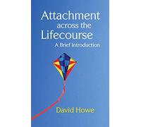 Attachment Across the Lifecourse: A Brief Introduction
