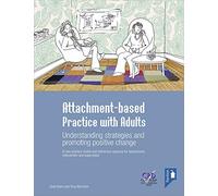 Attachment-based Practice with Adults: Understanding Strategies and Promoting Positive Change - A New Practice Model and Interactive Resource for Assessment, Intervention and Supervision
