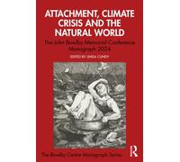 Attachment, Climate Crisis and the Natural World : The John Bowlby Memorial Conference Monograph 2024