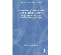 Attachment, Climate Crisis and the Natural World: The John Bowlby Memorial Conference Monograph 2024 (The Bowlby Centre Monograph Series)