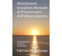 Attachment Inception Manuale di Psicoterapia dell’Attaccamento: la teoria bio-psico-sociale e la teoria degli stili di attaccamento Corso Monografico ... di Psicoterapia - Psicologia - Psichiatria)
