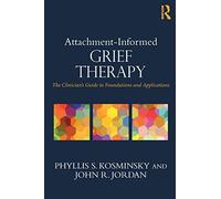 Attachment-Informed Grief Therapy: The Clinician’s Guide to Foundations and Applications (Series in Death, Dying, and Bereavement)